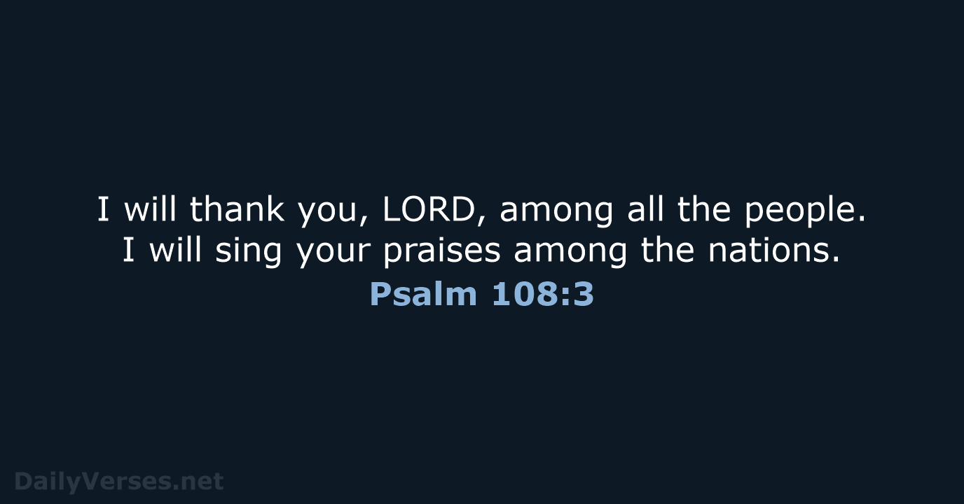 I will thank you, LORD, among all the people. I will sing… Psalm 108:3