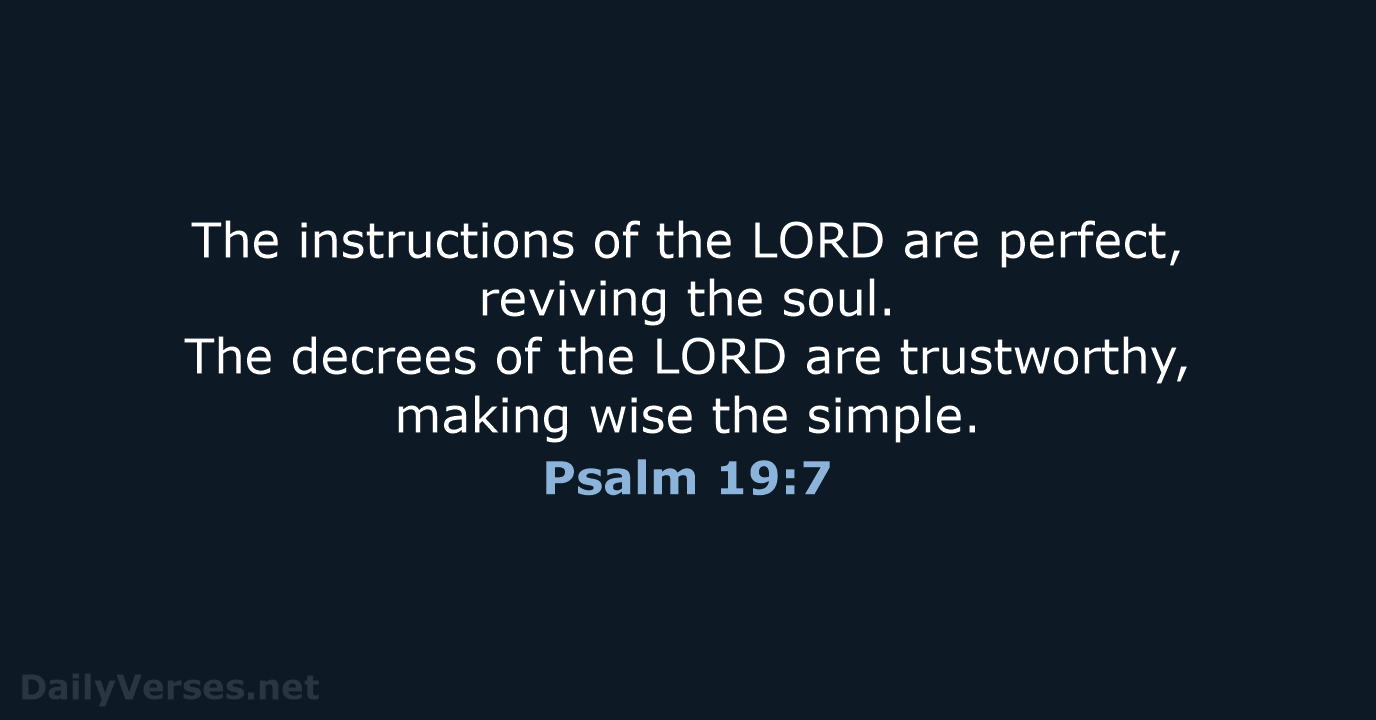 The instructions of the LORD are perfect, reviving the soul. The decrees… Psalm 19:7