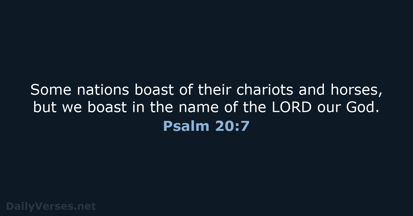 Some nations boast of their chariots and horses, but we boast in… Psalm 20:7