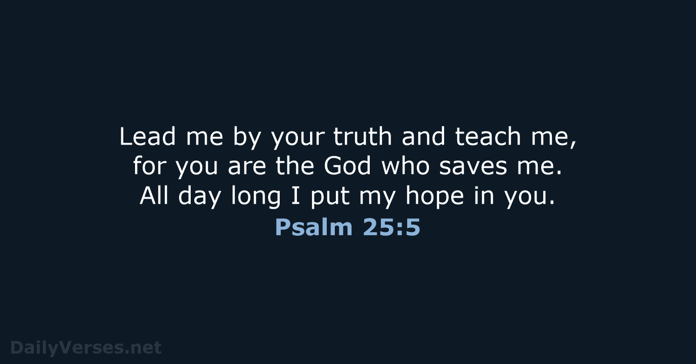 Lead me by your truth and teach me, for you are the… Psalm 25:5