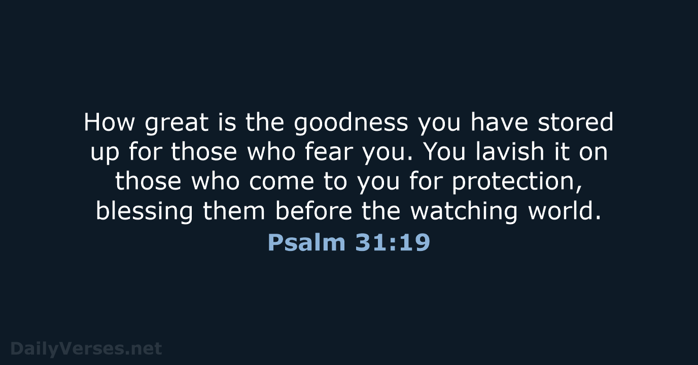 How great is the goodness you have stored up for those who… Psalm 31:19