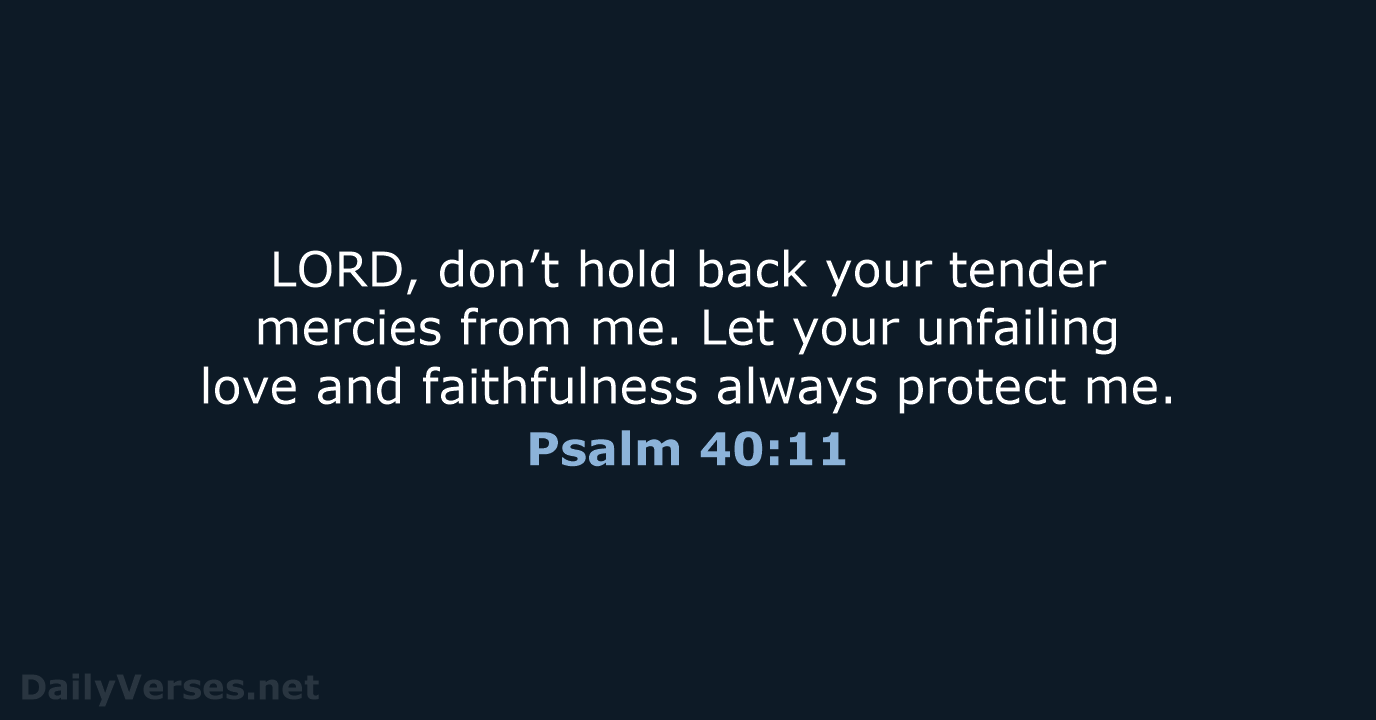LORD, don’t hold back your tender mercies from me. Let your unfailing… Psalm 40:11