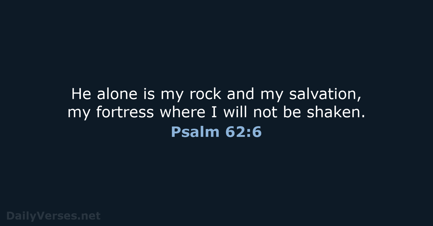 He alone is my rock and my salvation, my fortress where I… Psalm 62:6
