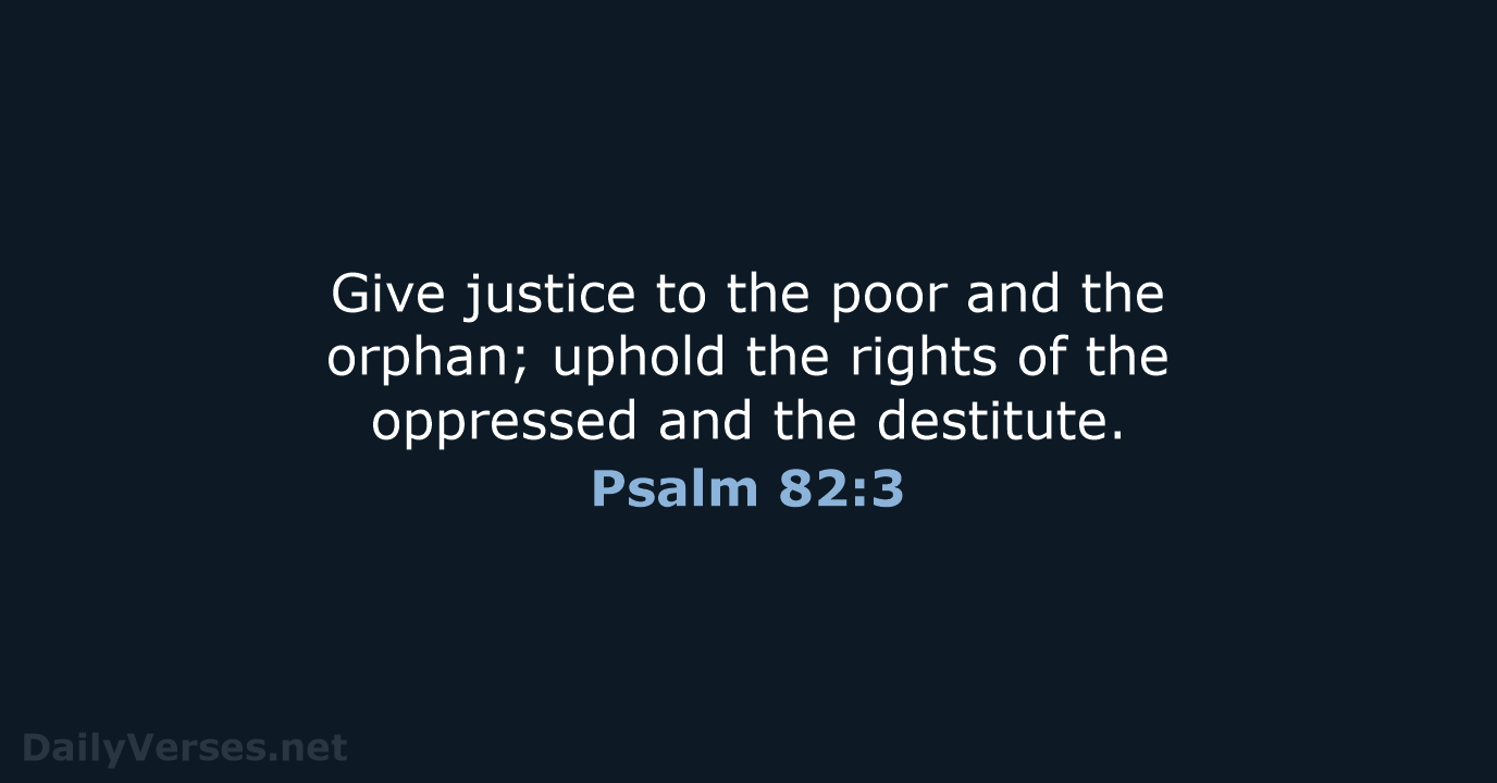 Give justice to the poor and the orphan; uphold the rights of… Psalm 82:3
