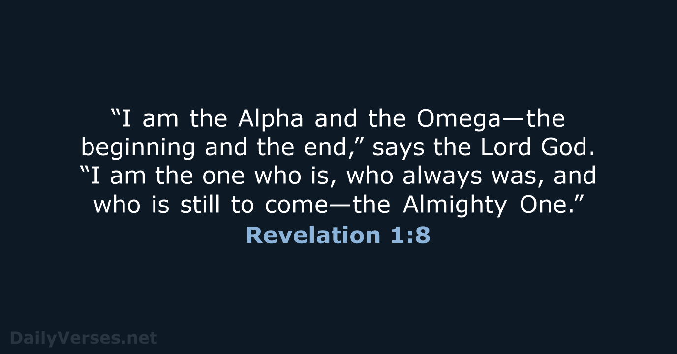 “I am the Alpha and the Omega—the beginning and the end,” says… Revelation 1:8