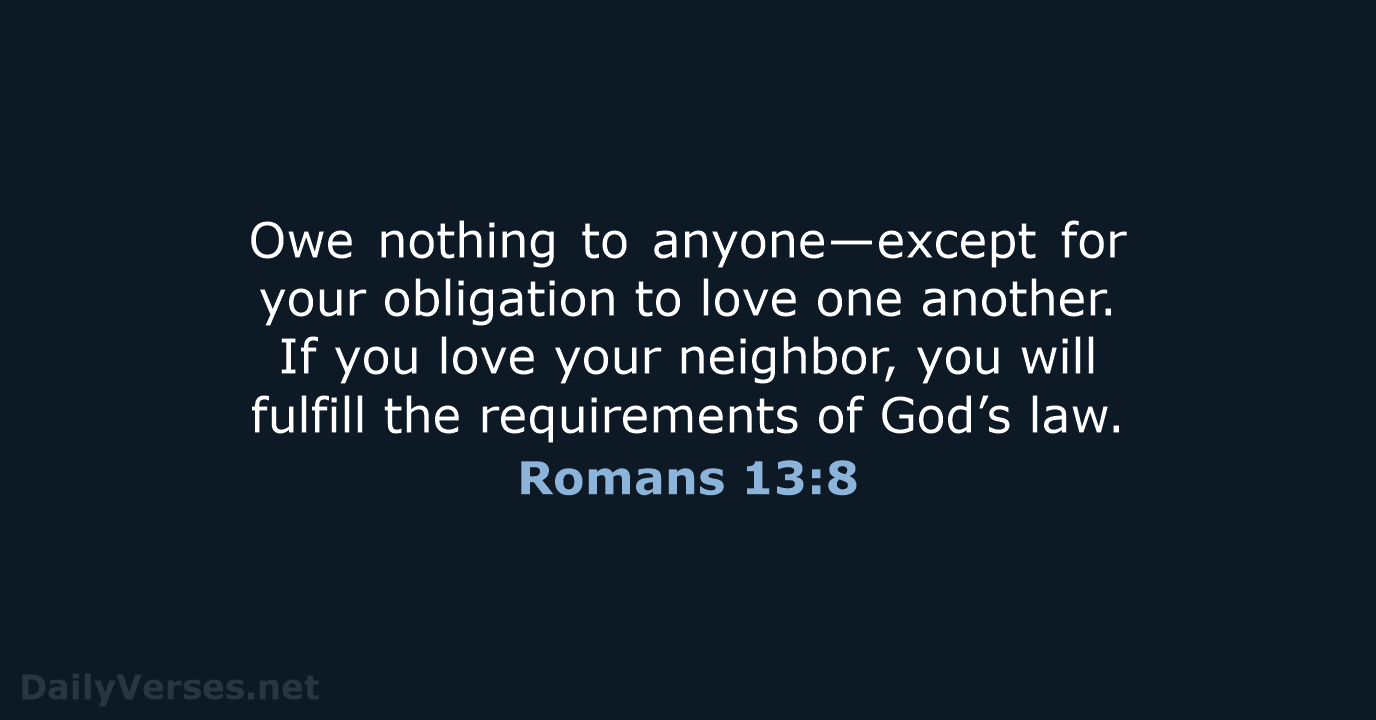 Owe nothing to anyone—except for your obligation to love one another. If… Romans 13:8