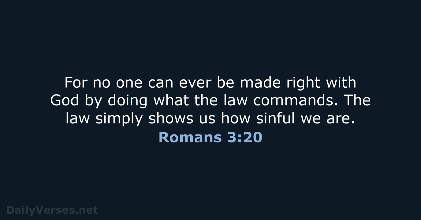 For no one can ever be made right with God by doing… Romans 3:20