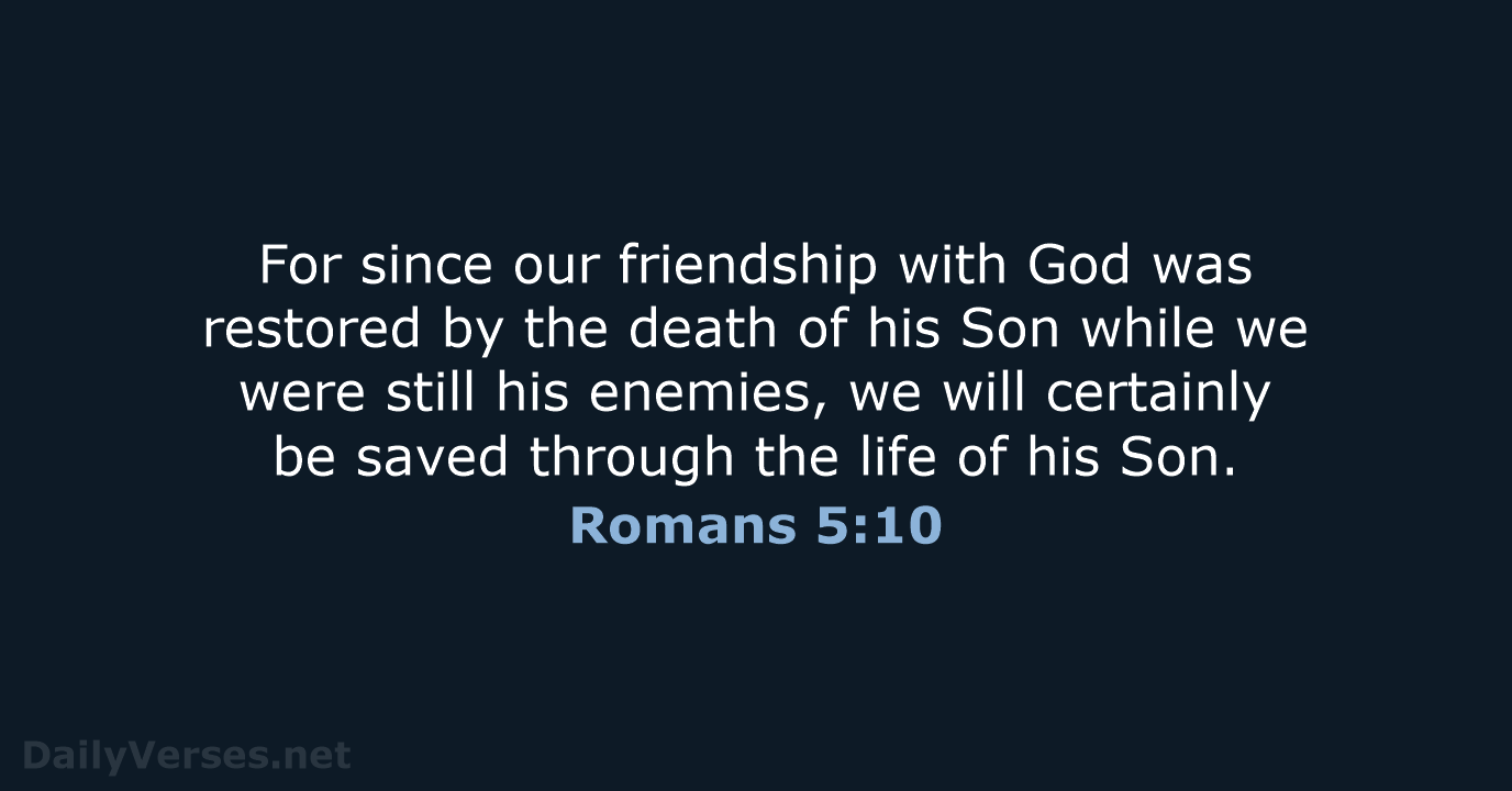 For since our friendship with God was restored by the death of… Romans 5:10