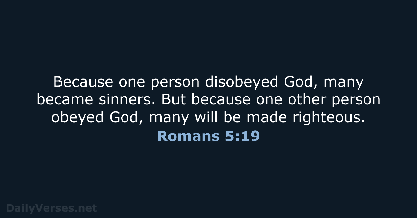 Because one person disobeyed God, many became sinners. But because one other… Romans 5:19