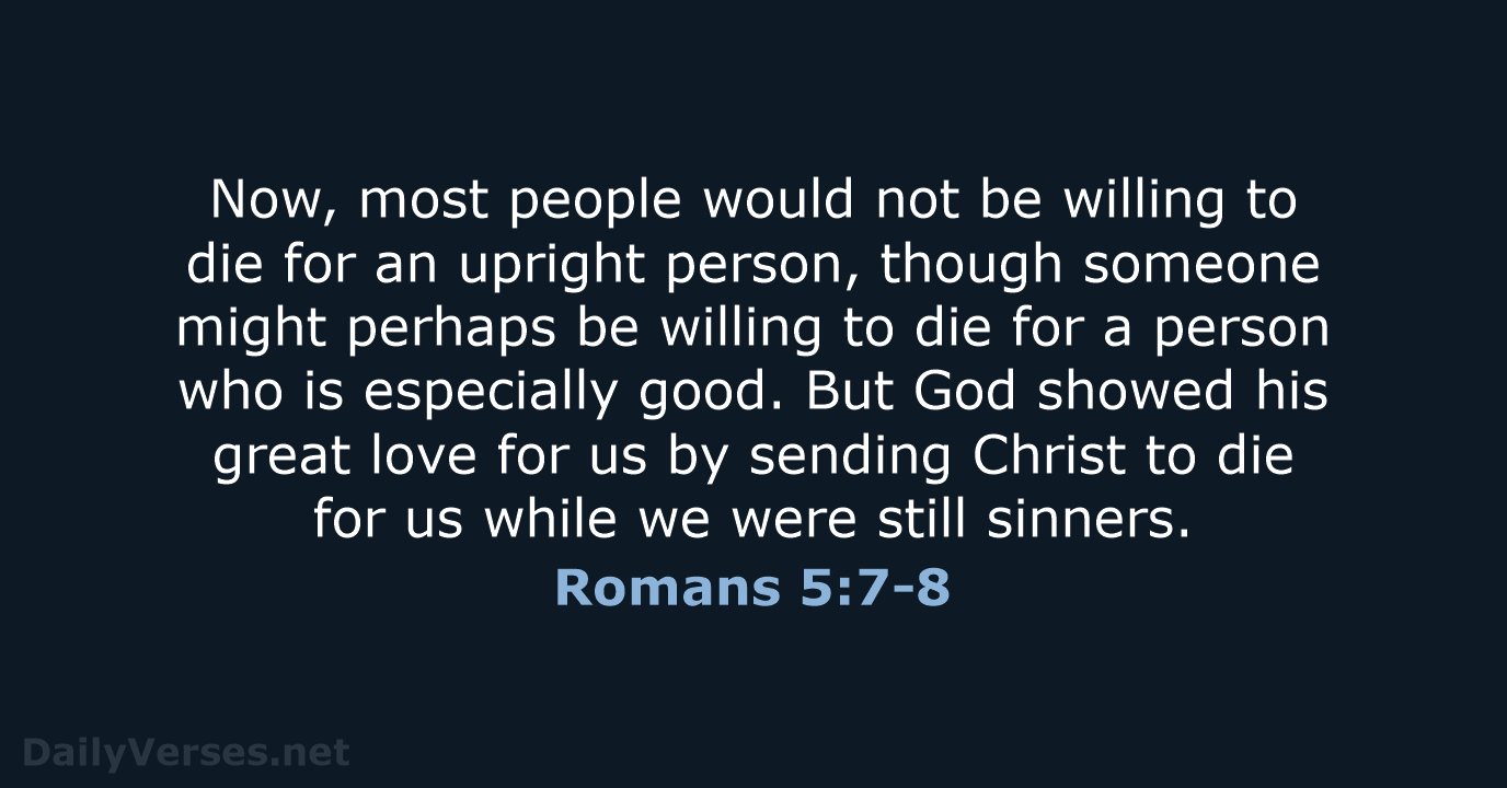 Now, most people would not be willing to die for an upright… Romans 5:7-8
