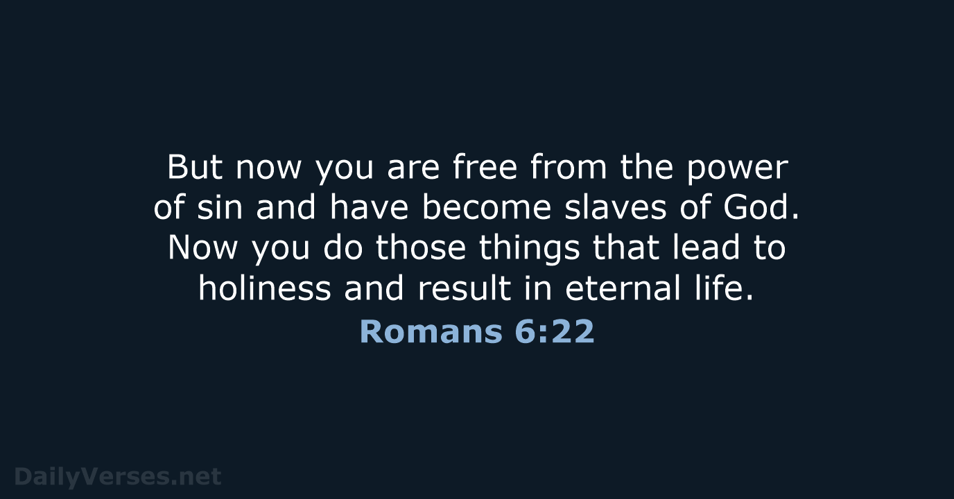 But now you are free from the power of sin and have… Romans 6:22