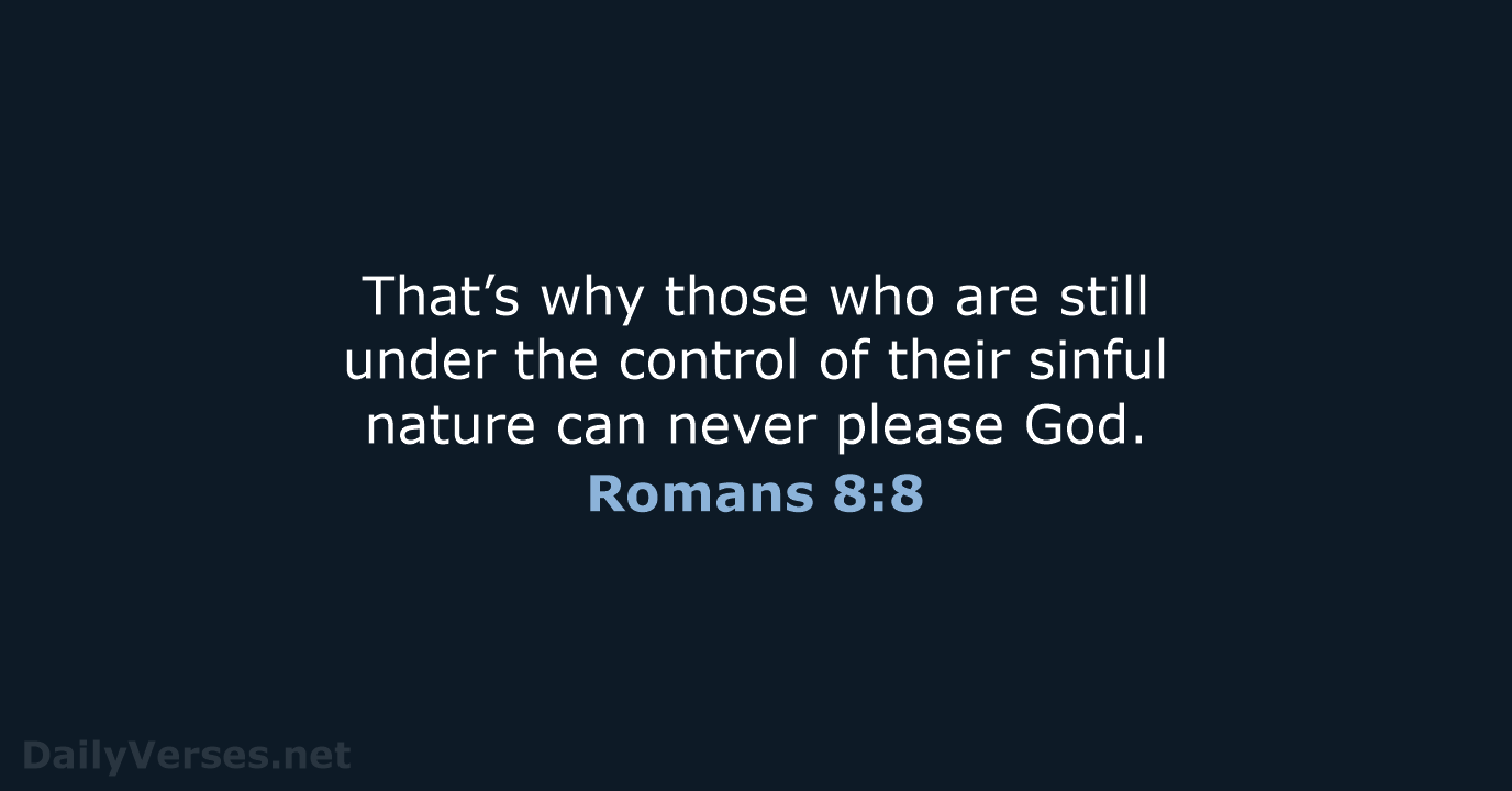 That’s why those who are still under the control of their sinful… Romans 8:8