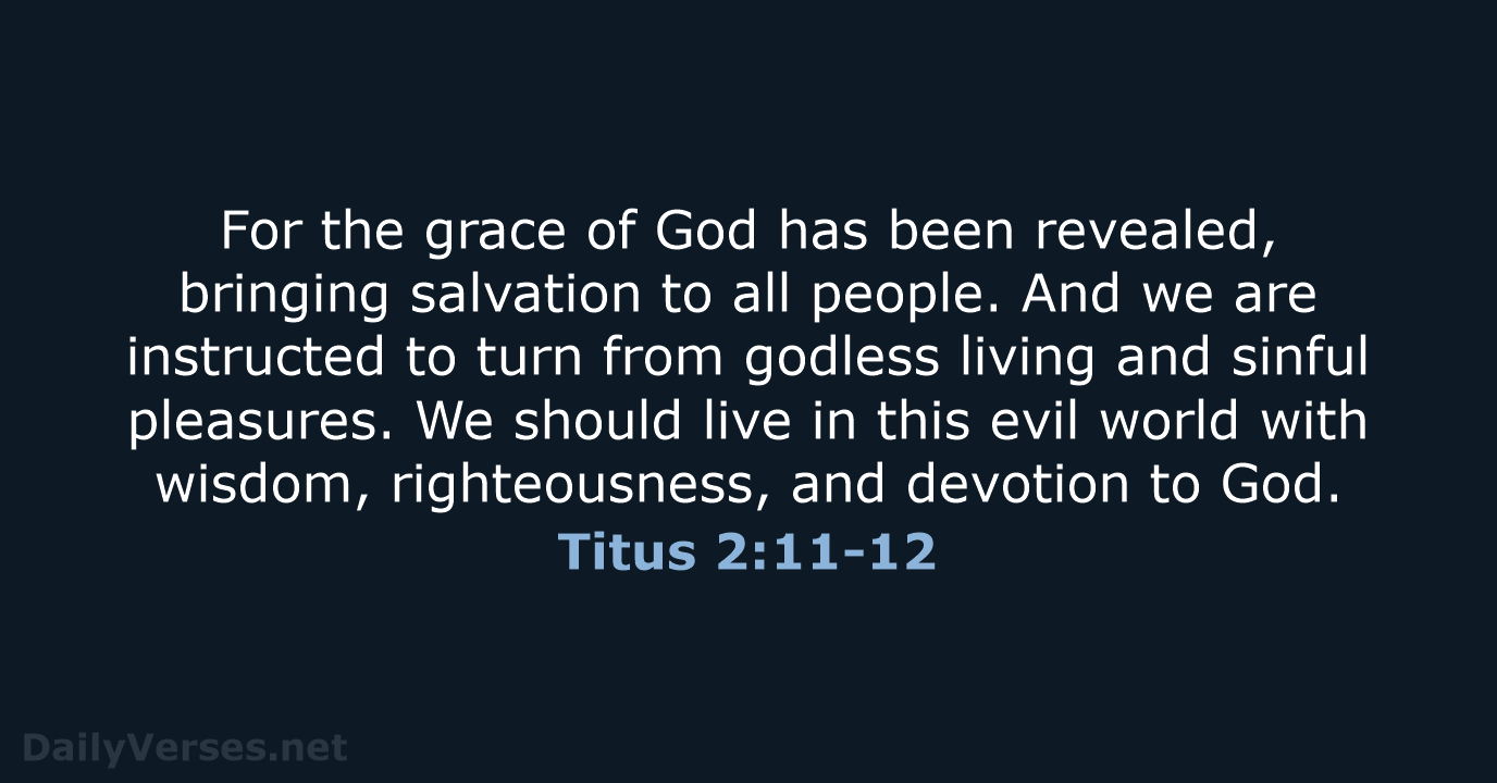 For the grace of God has been revealed, bringing salvation to all… Titus 2:11-12