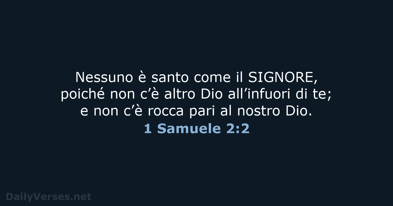 Nessuno è santo come il SIGNORE, poiché non c’è altro Dio all’infuori… 1 Samuele 2:2