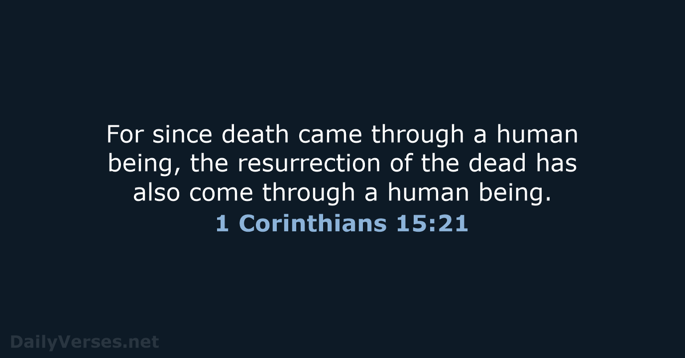 For since death came through a human being, the resurrection of the… 1 Corinthians 15:21