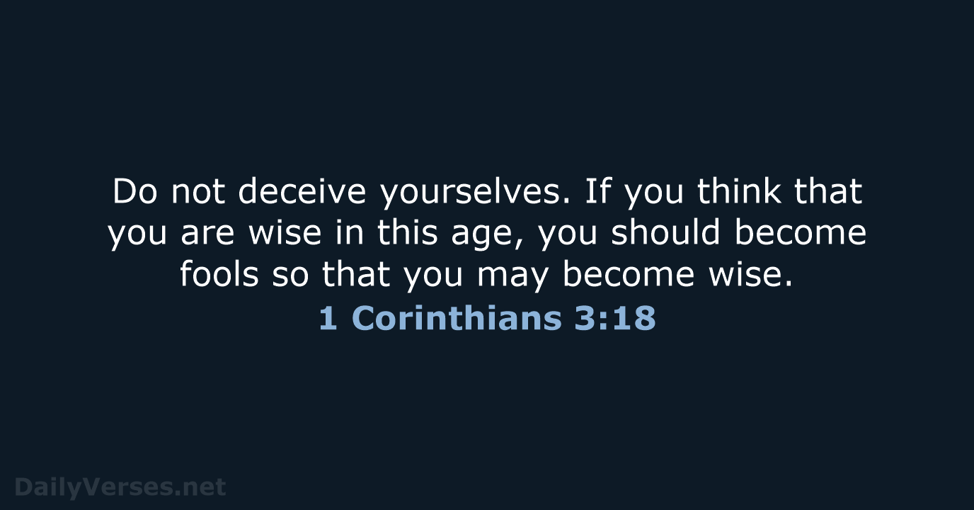 Do not deceive yourselves. If you think that you are wise in… 1 Corinthians 3:18