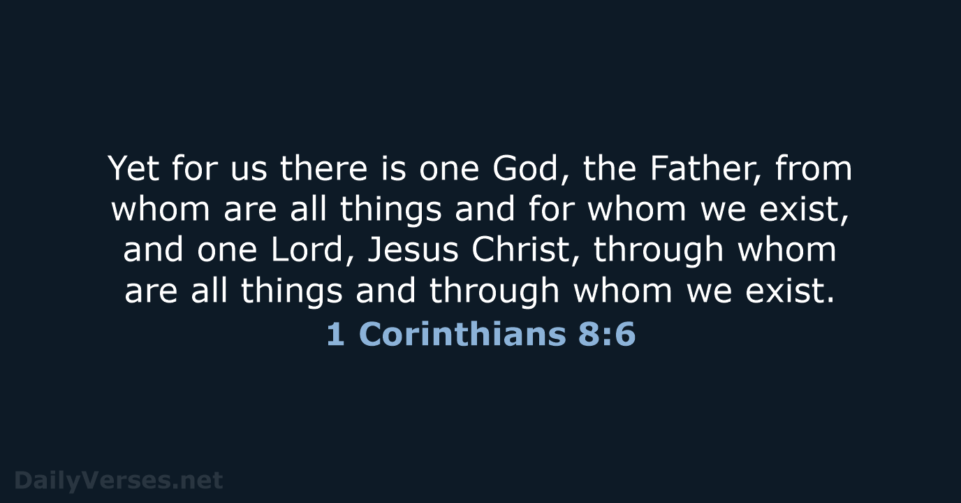 Yet for us there is one God, the Father, from whom are… 1 Corinthians 8:6