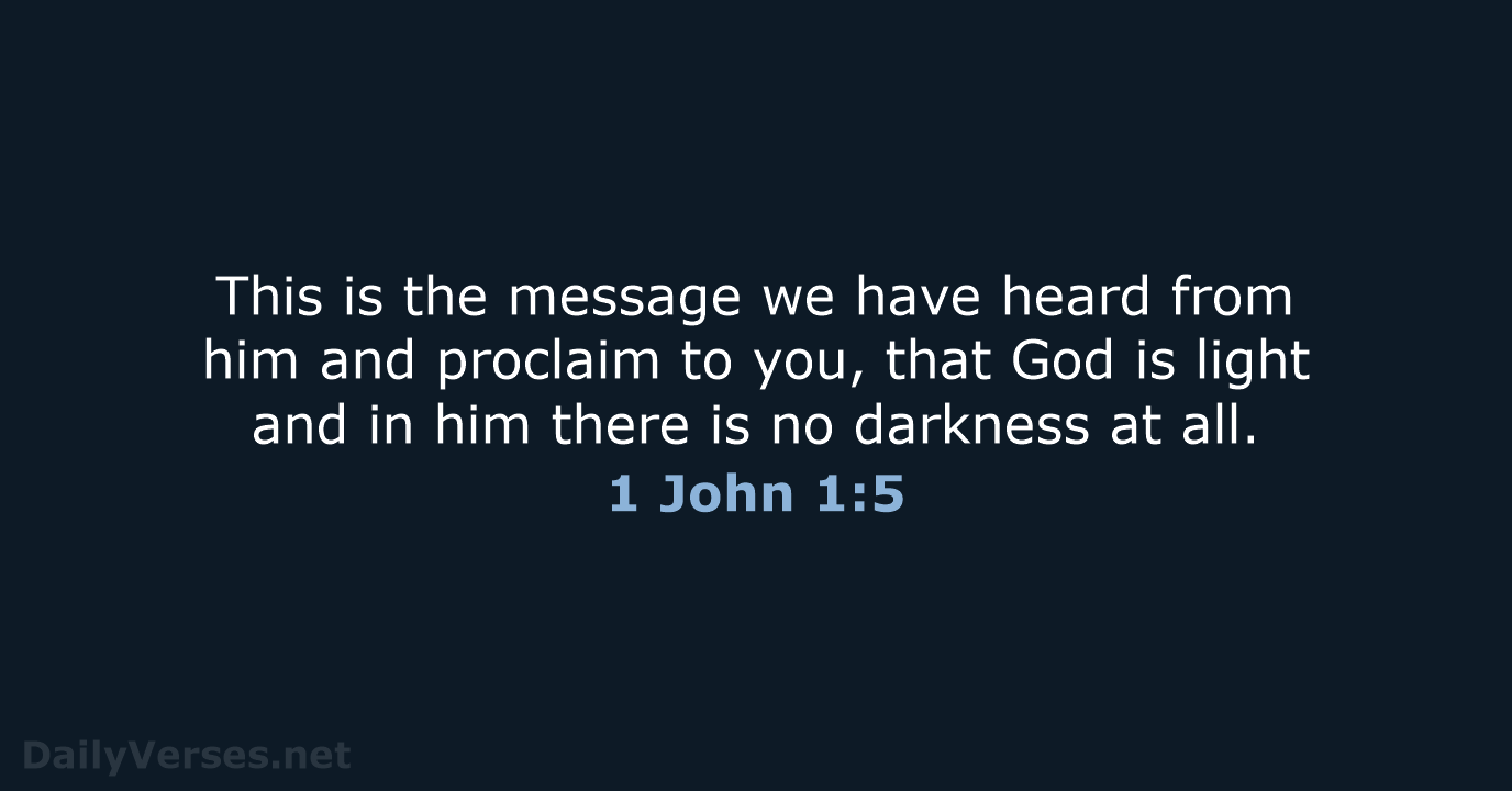 This is the message we have heard from him and proclaim to… 1 John 1:5