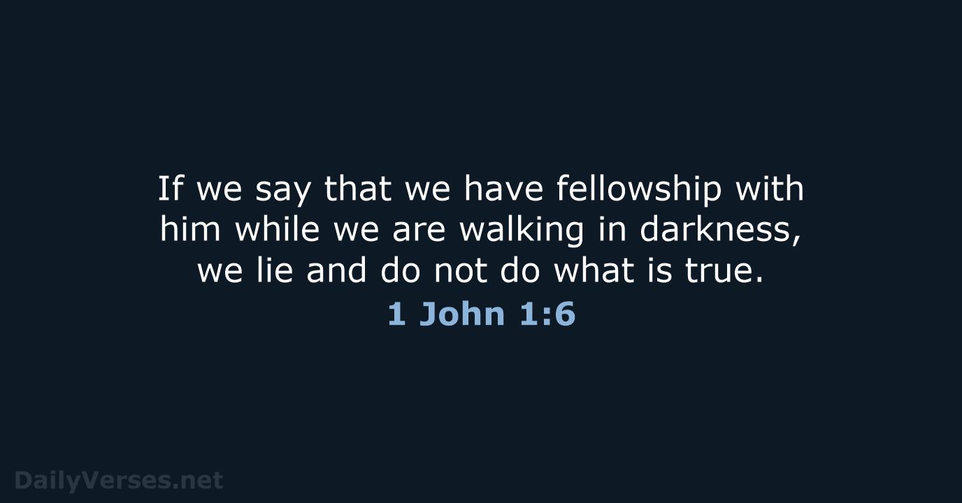 If we say that we have fellowship with him while we are… 1 John 1:6