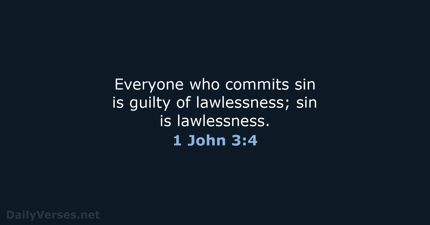 Everyone who commits sin is guilty of lawlessness; sin is lawlessness. 1 John 3:4