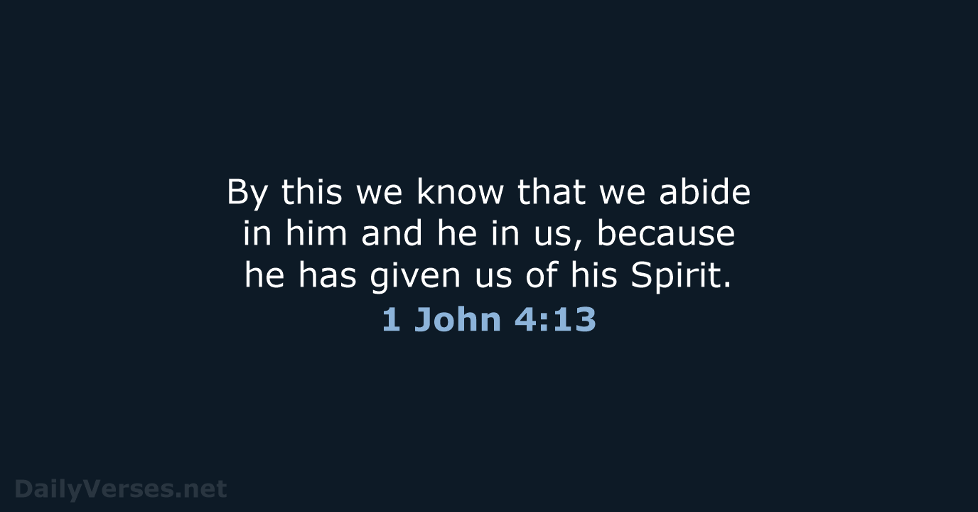 By this we know that we abide in him and he in… 1 John 4:13