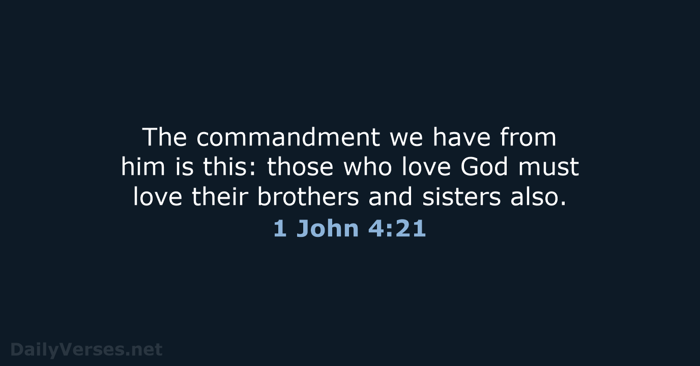 The commandment we have from him is this: those who love God… 1 John 4:21