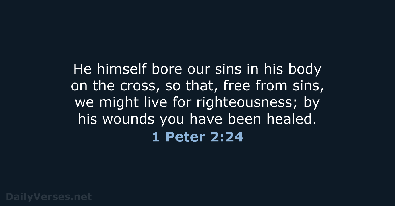 He himself bore our sins in his body on the cross, so… 1 Peter 2:24