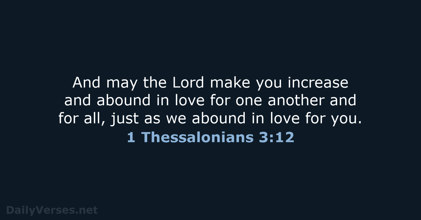 And may the Lord make you increase and abound in love for… 1 Thessalonians 3:12