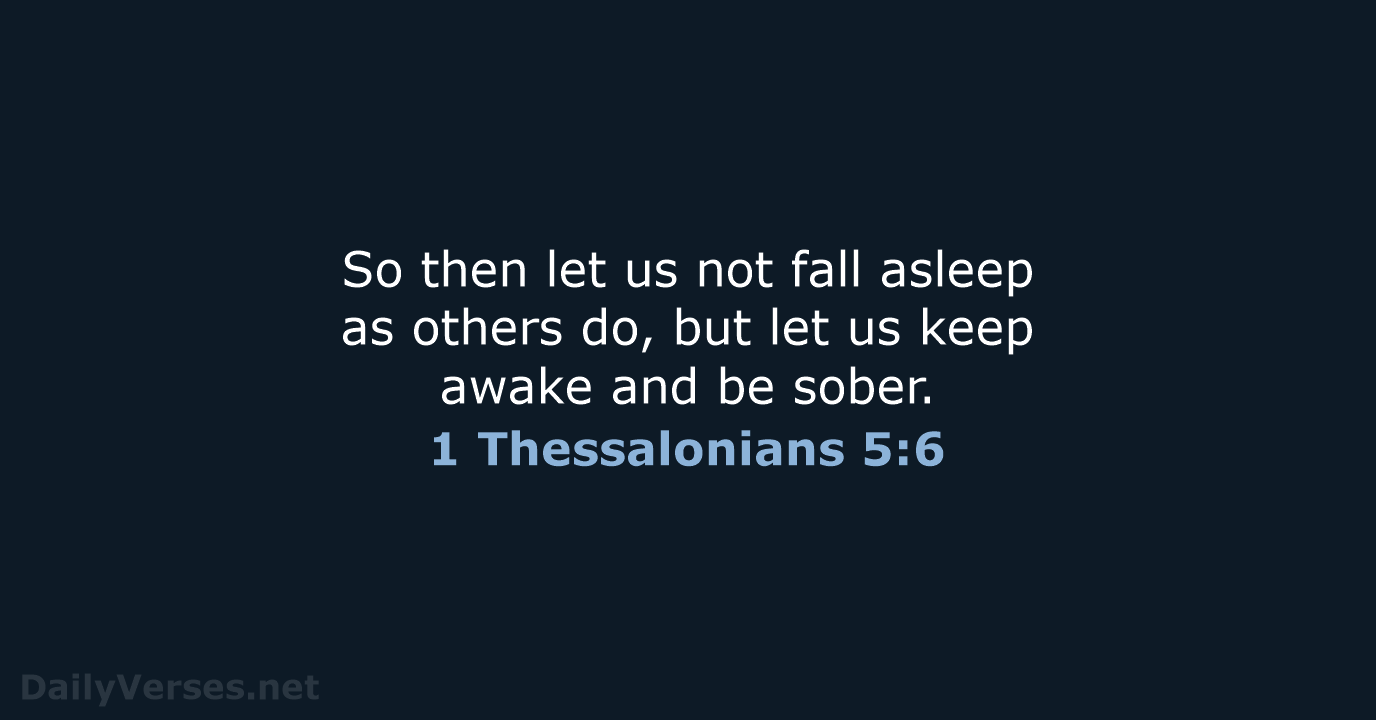 So then let us not fall asleep as others do, but let… 1 Thessalonians 5:6