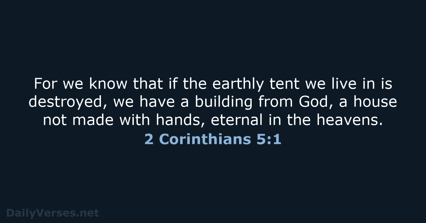 For we know that if the earthly tent we live in is… 2 Corinthians 5:1
