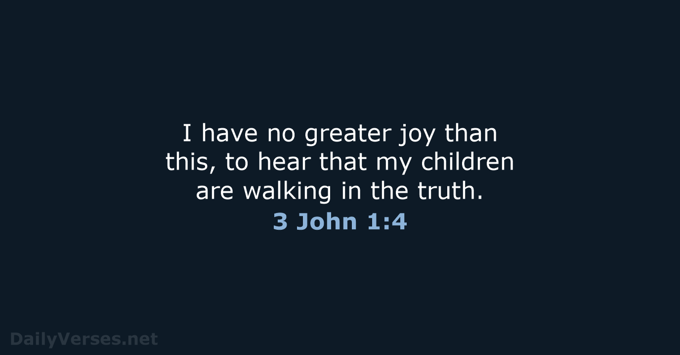 I have no greater joy than this, to hear that my children… 3 John 1:4