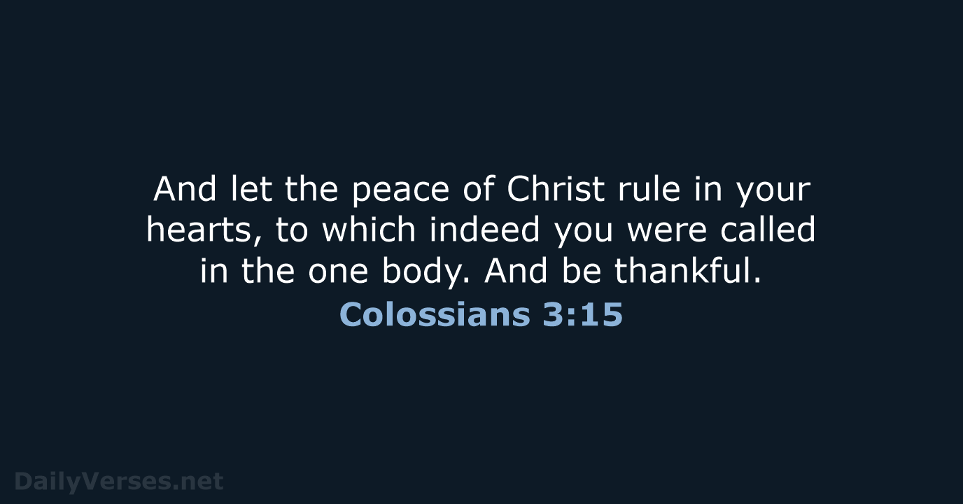 And let the peace of Christ rule in your hearts, to which… Colossians 3:15