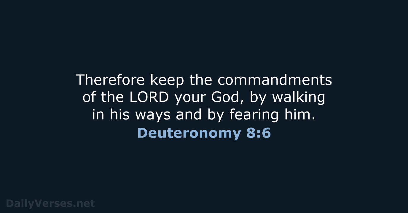 Therefore keep the commandments of the LORD your God, by walking in… Deuteronomy 8:6