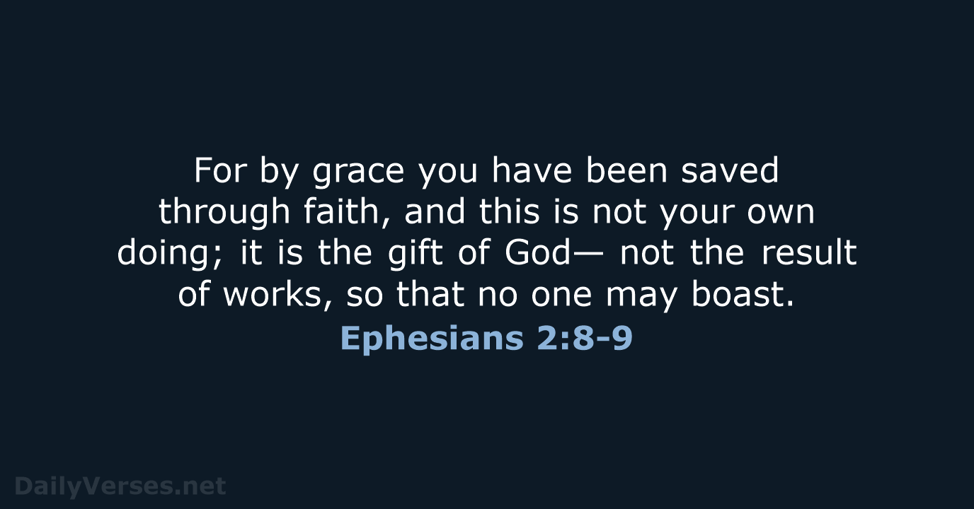 For by grace you have been saved through faith, and this is… Ephesians 2:8-9