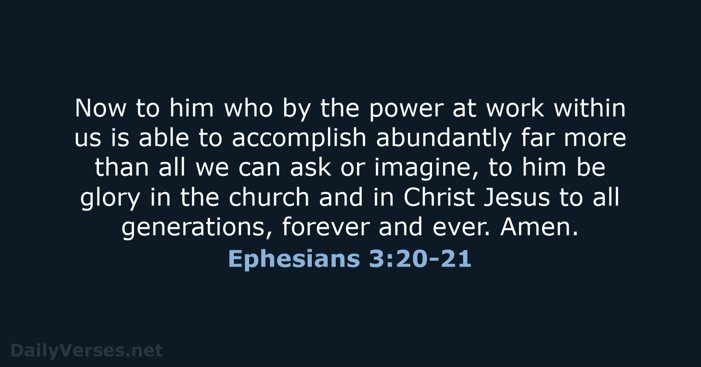 Now to him who by the power at work within us is… Ephesians 3:20-21
