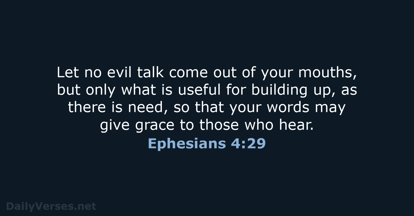 Let no evil talk come out of your mouths, but only what… Ephesians 4:29