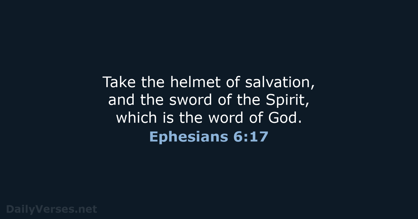 Take the helmet of salvation, and the sword of the Spirit, which… Ephesians 6:17