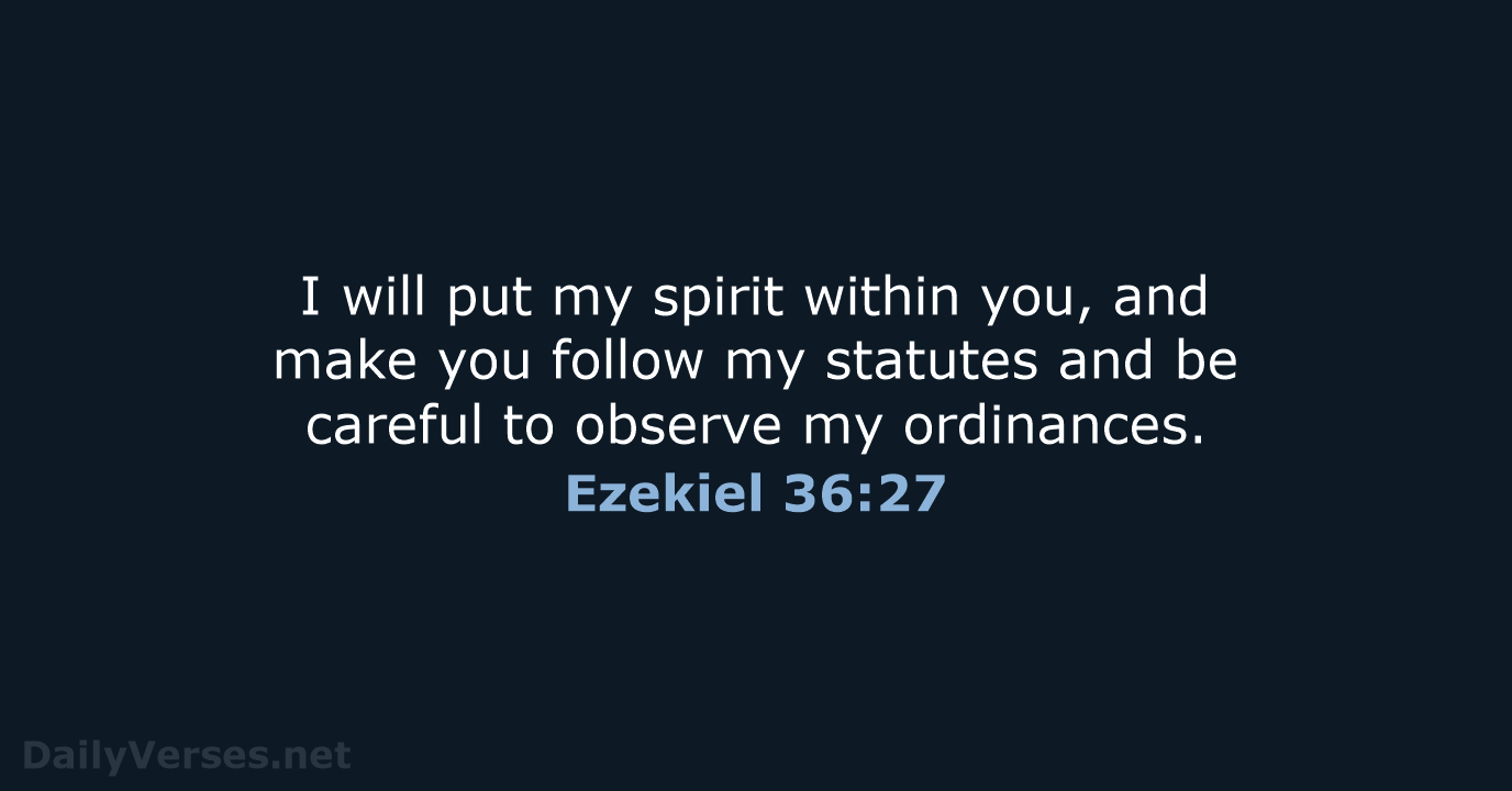 I will put my spirit within you, and make you follow my… Ezekiel 36:27