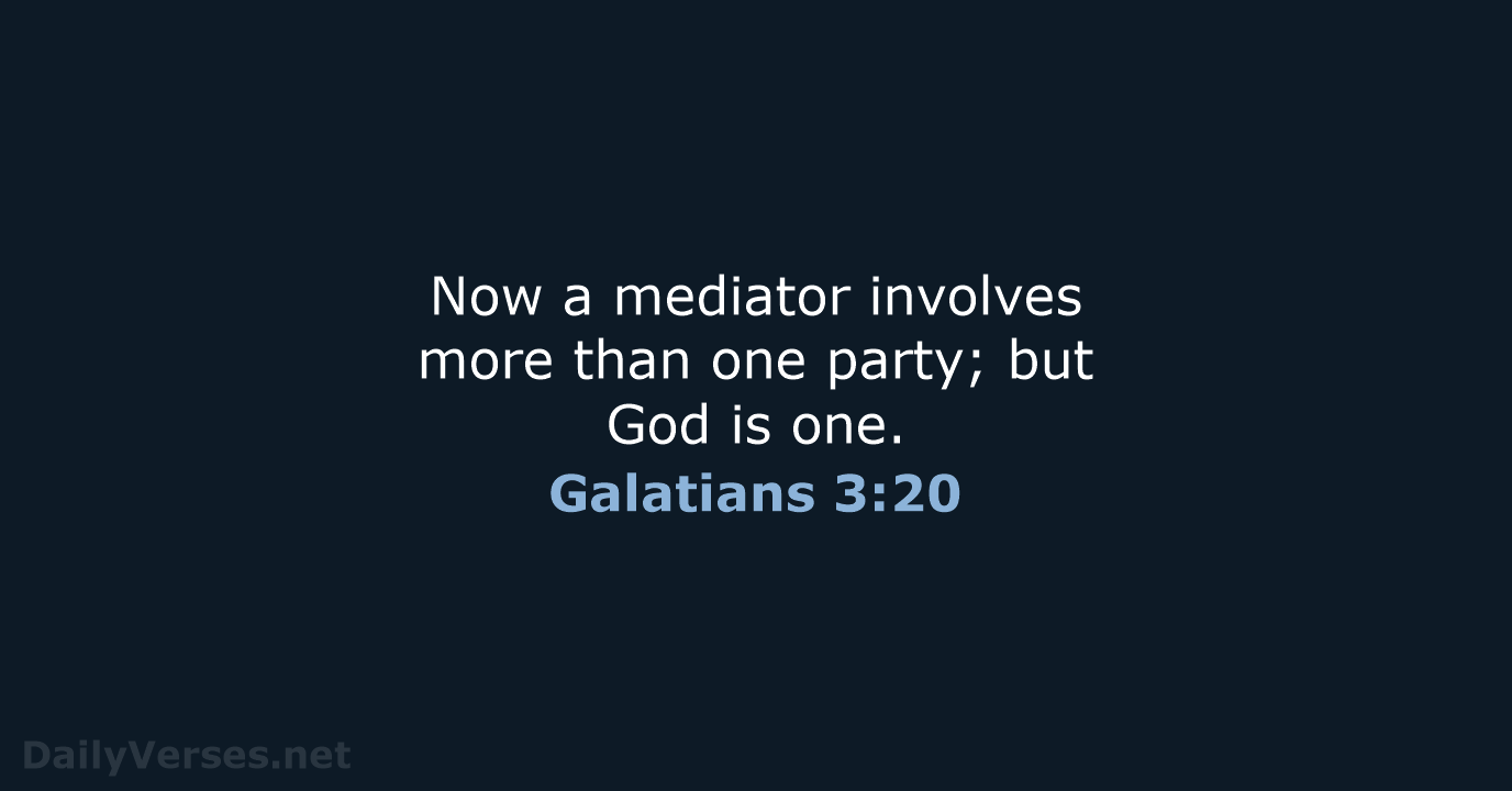 Now a mediator involves more than one party; but God is one. Galatians 3:20