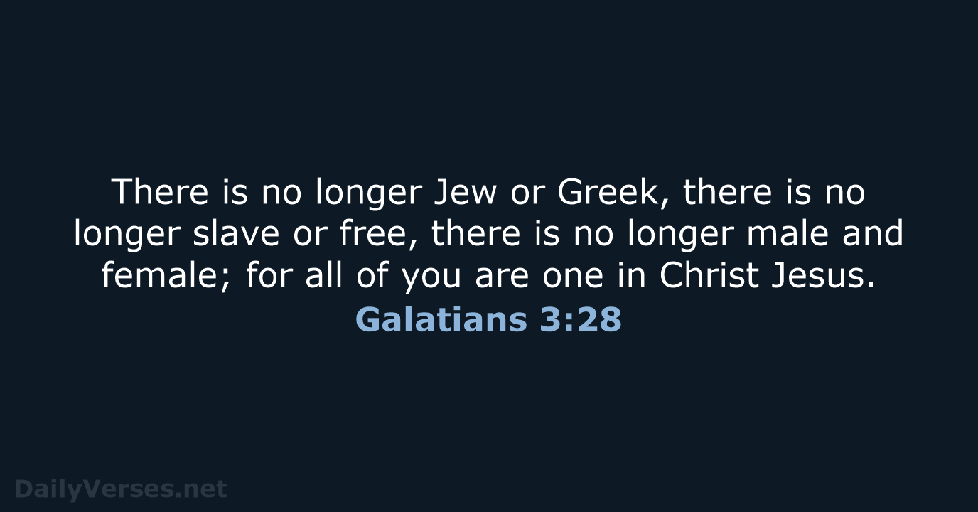 There is no longer Jew or Greek, there is no longer slave… Galatians 3:28