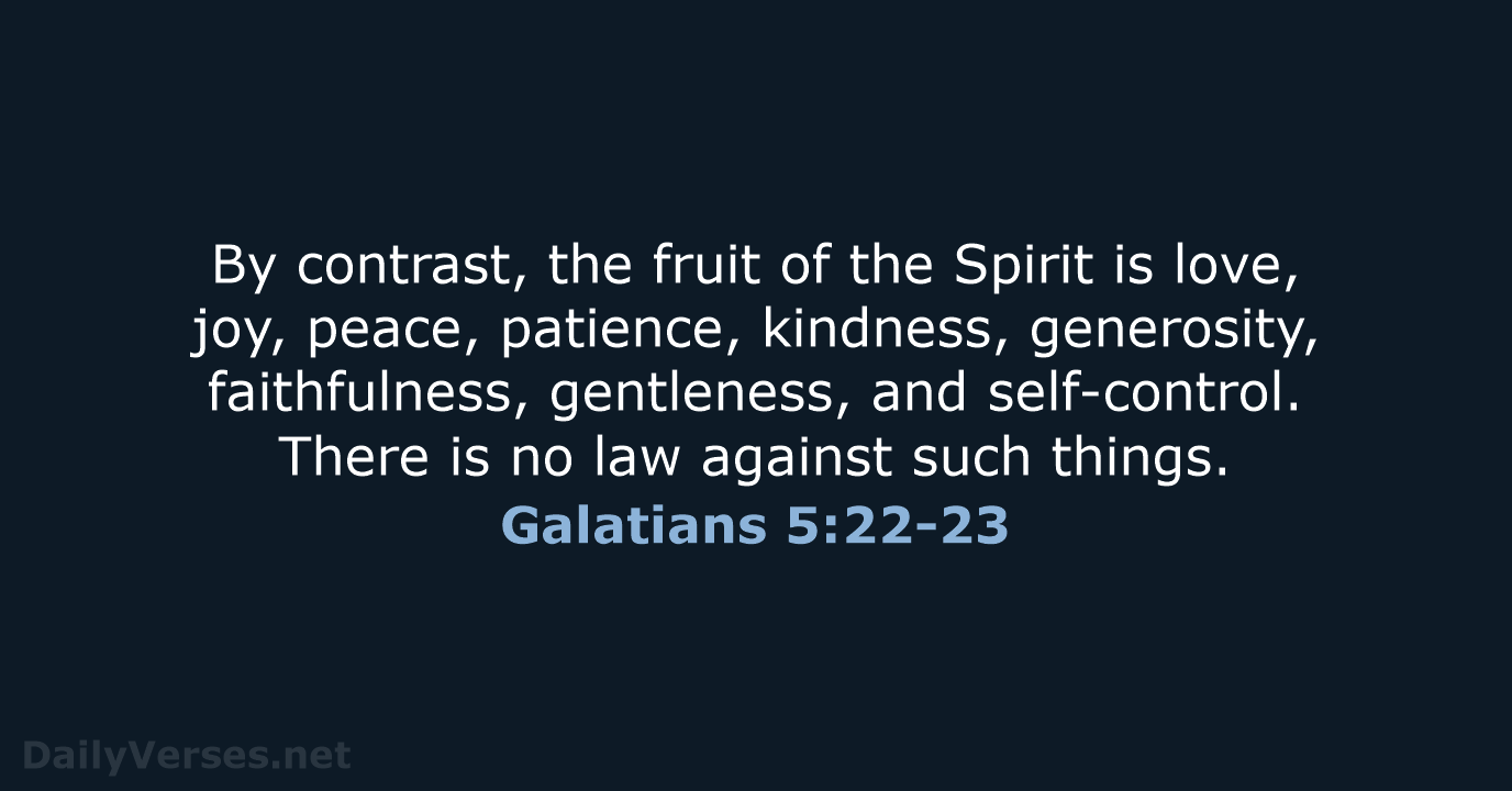 By contrast, the fruit of the Spirit is love, joy, peace, patience… Galatians 5:22-23