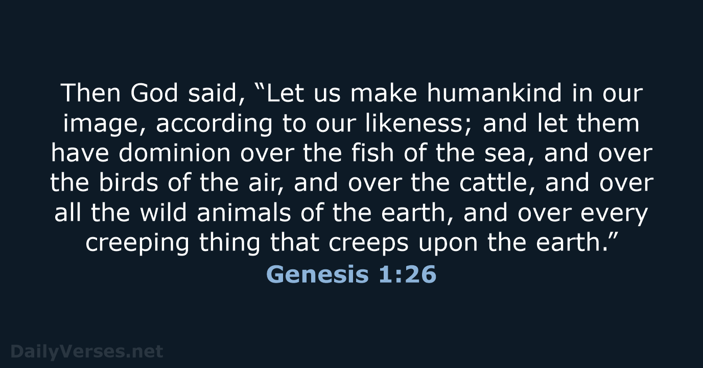 Then God said, “Let us make humankind in our image, according to… Genesis 1:26