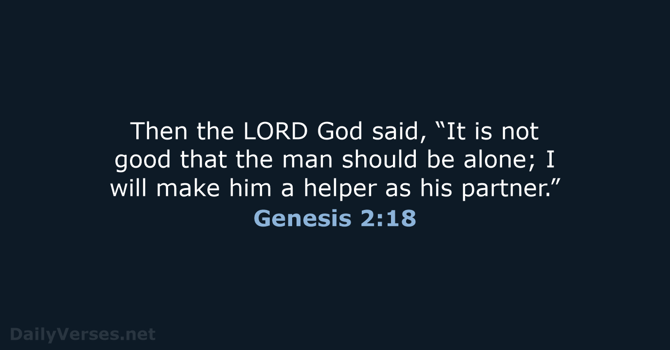 Then the LORD God said, “It is not good that the man… Genesis 2:18