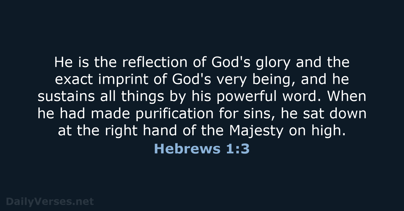 He is the reflection of God's glory and the exact imprint of… Hebrews 1:3