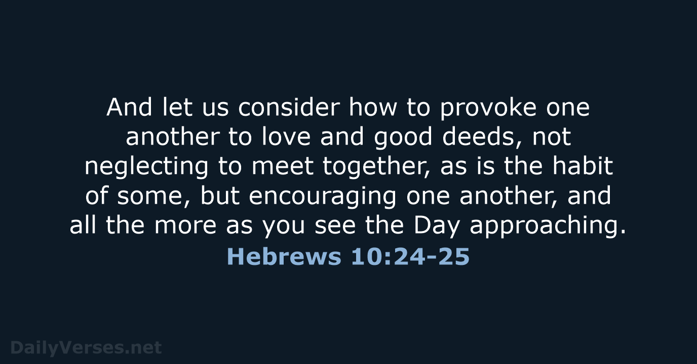 And let us consider how to provoke one another to love and… Hebrews 10:24-25