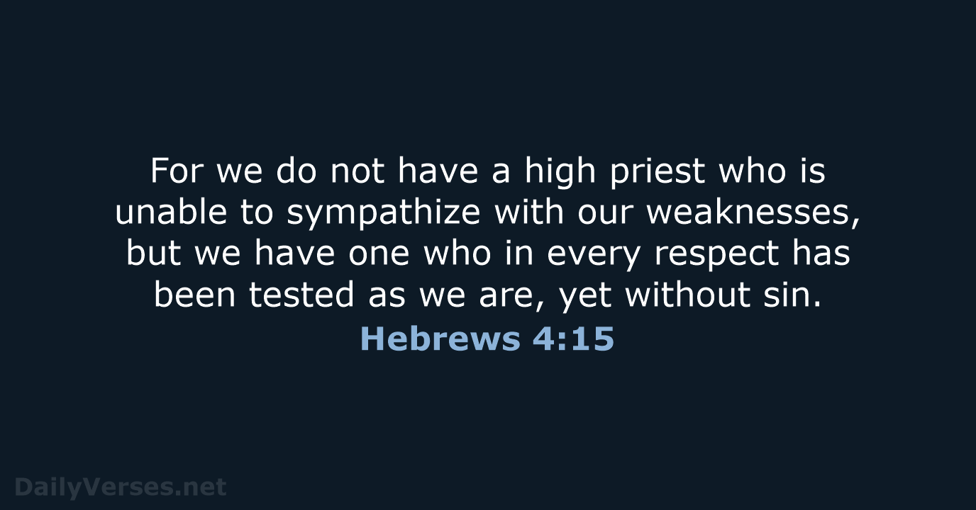 For we do not have a high priest who is unable to… Hebrews 4:15
