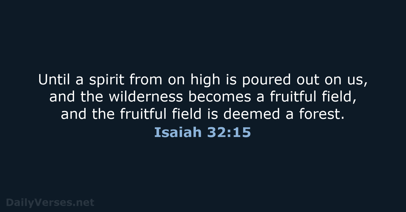 Until a spirit from on high is poured out on us, and… Isaiah 32:15