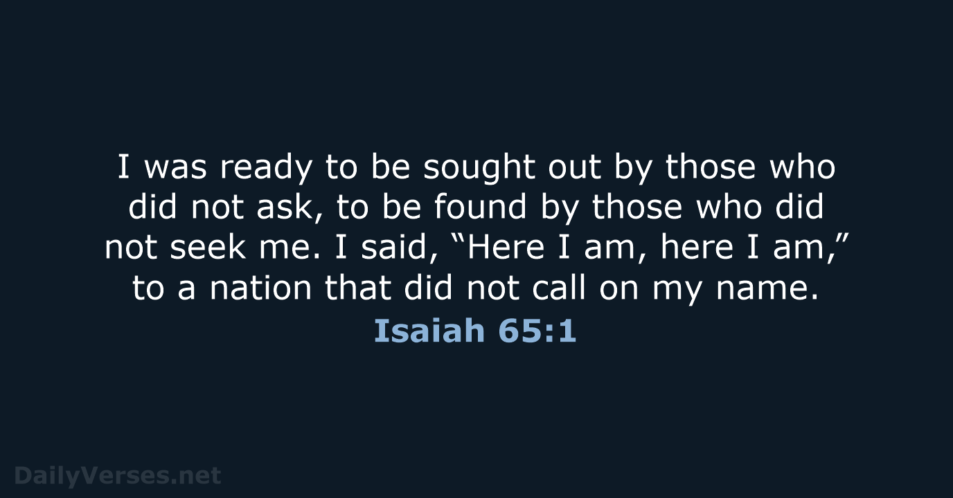 I was ready to be sought out by those who did not… Isaiah 65:1