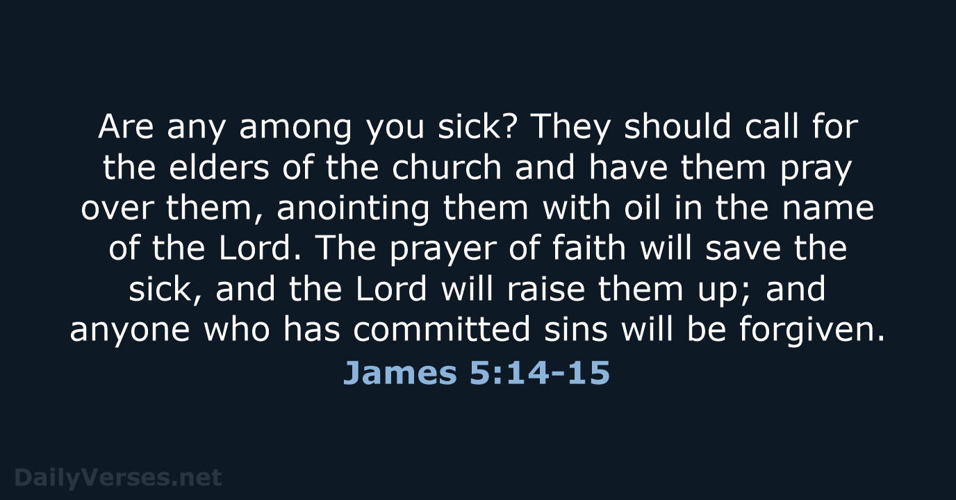 Are any among you sick? They should call for the elders of… James 5:14-15