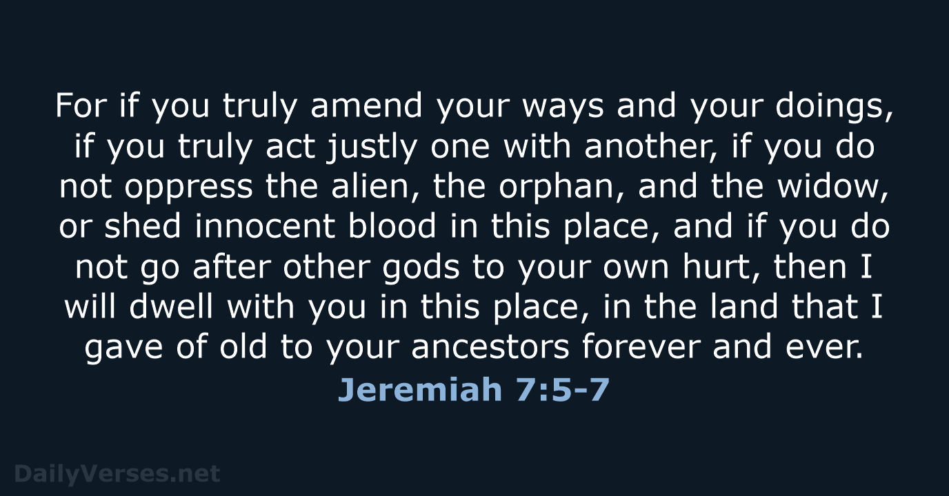 For if you truly amend your ways and your doings, if you… Jeremiah 7:5-7